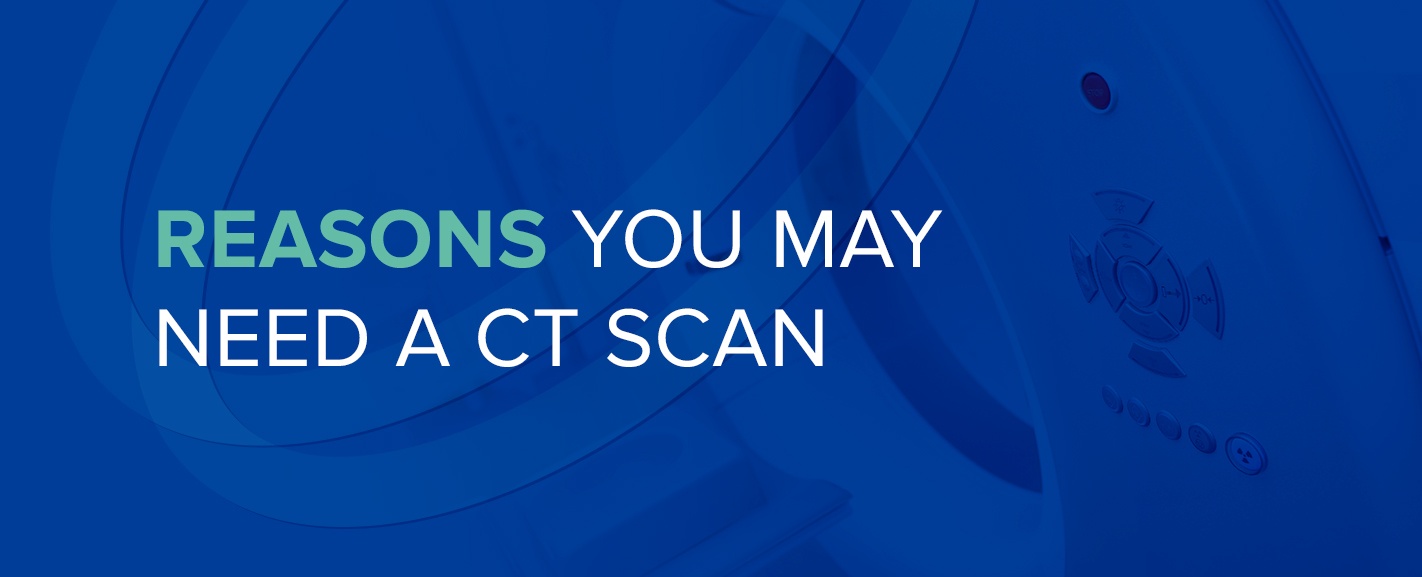 Reasons You May Need A CT Scan